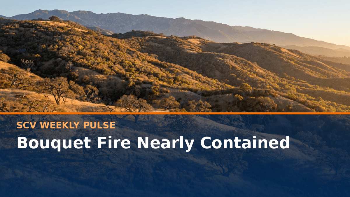 SCV Weekly Pulse: Bouquet Fire Nearly Contained, All Evacuations Lifted