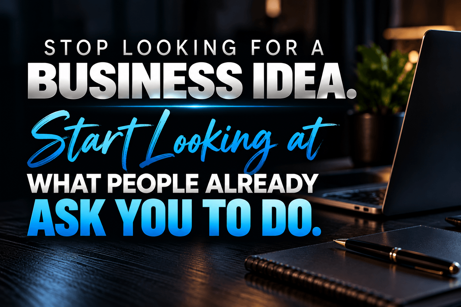 Stop Looking for a Business Idea. Start Looking at What People Already Ask You to Do.