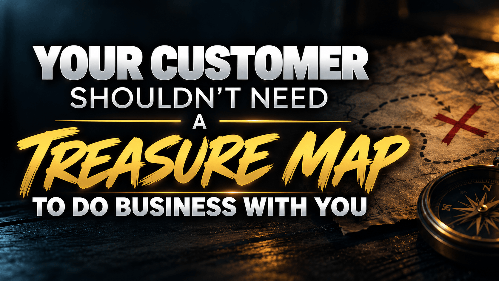 Your Customer Shouldn't Need a Treasure Map to Do Business With You